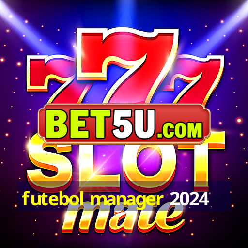 futebol manager 2024